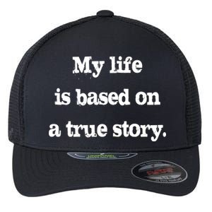 My Life Is Based On A True Story Flexfit Unipanel Trucker Cap