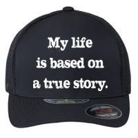 My Life Is Based On A True Story Flexfit Unipanel Trucker Cap
