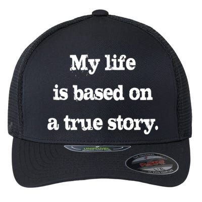 My Life Is Based On A True Story Flexfit Unipanel Trucker Cap