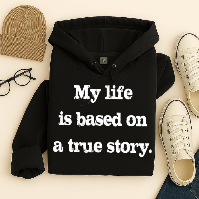 My Life Is Based On A True Story Hoodie