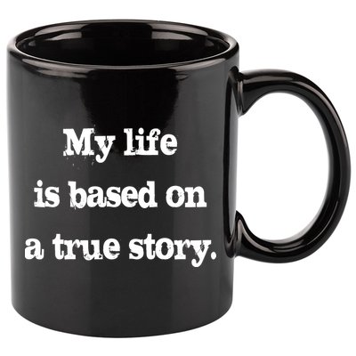 My Life Is Based On A True Story 11oz C Handle Ceramic Mug