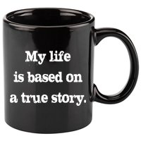 My Life Is Based On A True Story 11oz C Handle Ceramic Mug