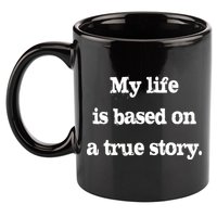 My Life Is Based On A True Story 11oz C Handle Ceramic Mug