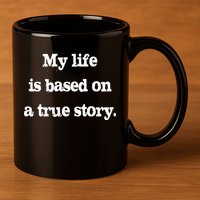 My Life Is Based On A True Story 11oz C Handle Ceramic Mug