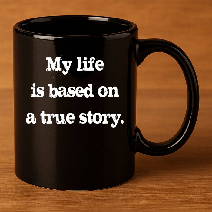 My Life Is Based On A True Story 11oz C Handle Ceramic Mug