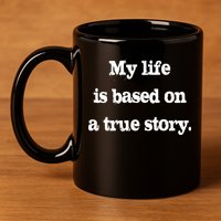 My Life Is Based On A True Story 11oz C Handle Ceramic Mug