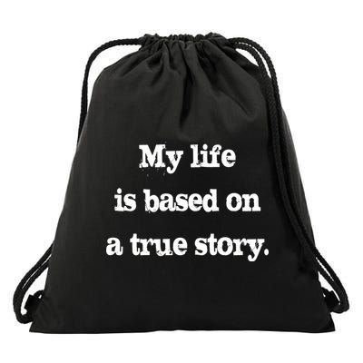 My Life Is Based On A True Story Drawstring Bag