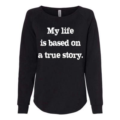 My Life Is Based On A True Story Womens California Wash Sweatshirt