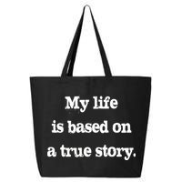My Life Is Based On A True Story 25L Jumbo Tote