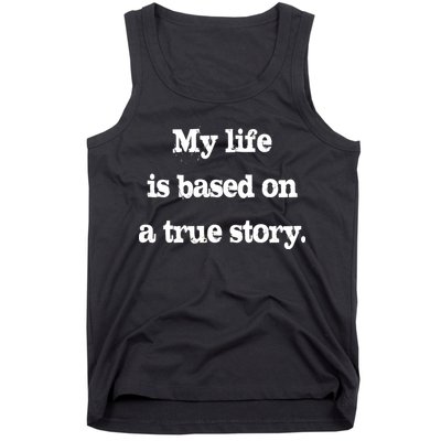 My Life Is Based On A True Story Tank Top