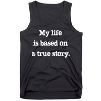 My Life Is Based On A True Story Tank Top