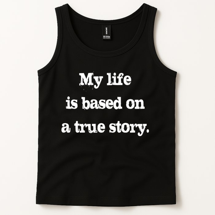 My Life Is Based On A True Story Tank Top