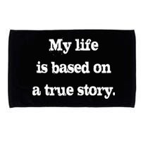 My Life Is Based On A True Story Microfiber Hand Towel