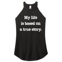 My Life Is Based On A True Story Women's Perfect Tri Rocker Tank