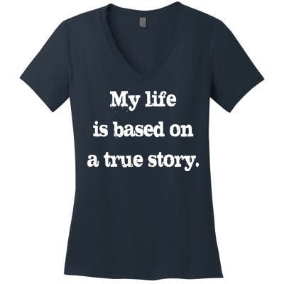 My Life Is Based On A True Story Women's V-Neck T-Shirt