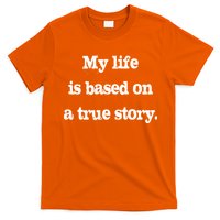 My Life Is Based On A True Story T-Shirt