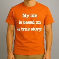 My Life Is Based On A True Story T-Shirt