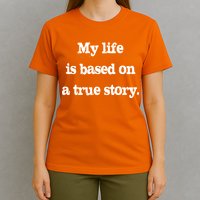 My Life Is Based On A True Story T-Shirt