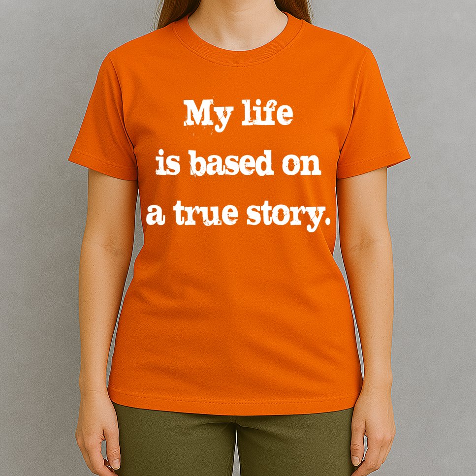 My Life Is Based On A True Story T-Shirt