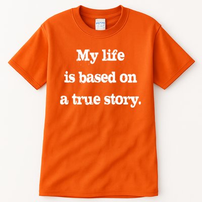 My Life Is Based On A True Story Tall T-Shirt