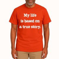 My Life Is Based On A True Story Tall T-Shirt