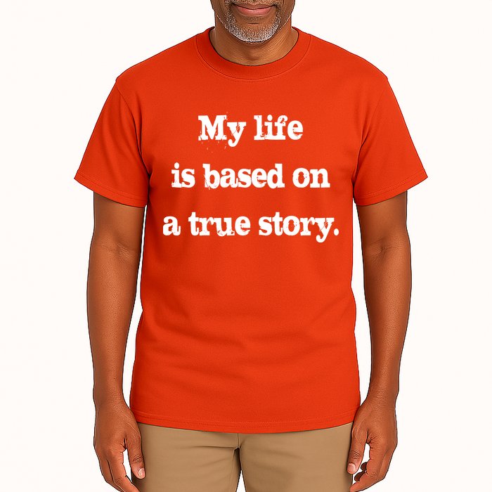 My Life Is Based On A True Story Tall T-Shirt