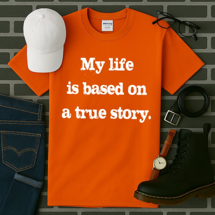 My Life Is Based On A True Story Tall T-Shirt