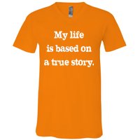 My Life Is Based On A True Story V-Neck T-Shirt