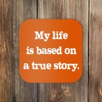 My Life Is Based On A True Story Coaster