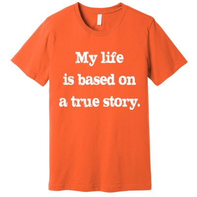 My Life Is Based On A True Story Premium T-Shirt