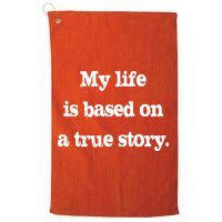 My Life Is Based On A True Story Golf Towel
