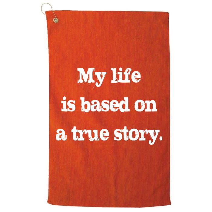 My Life Is Based On A True Story Golf Towel