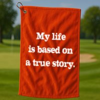 My Life Is Based On A True Story Golf Towel