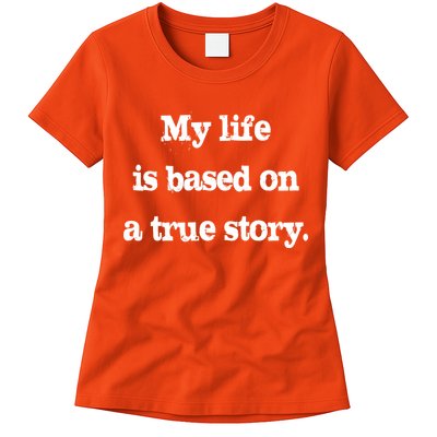 My Life Is Based On A True Story Womens T-Shirt