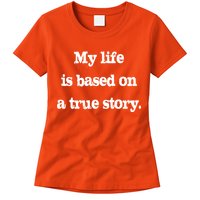 My Life Is Based On A True Story Womens T-Shirt