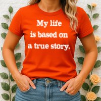 My Life Is Based On A True Story Womens T-Shirt