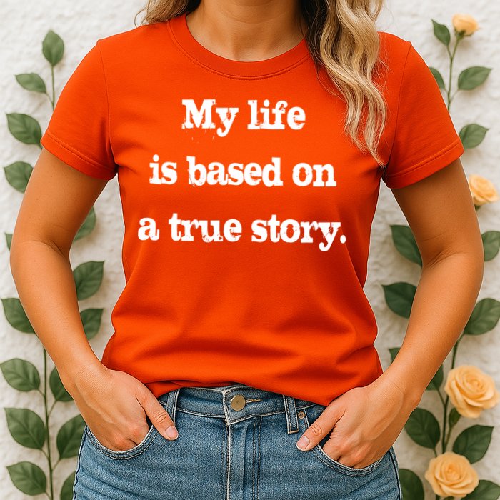 My Life Is Based On A True Story Womens T-Shirt