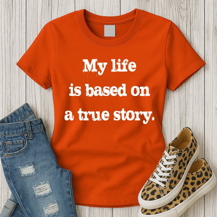 My Life Is Based On A True Story Womens T-Shirt
