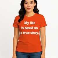 My Life Is Based On A True Story Womens T-Shirt