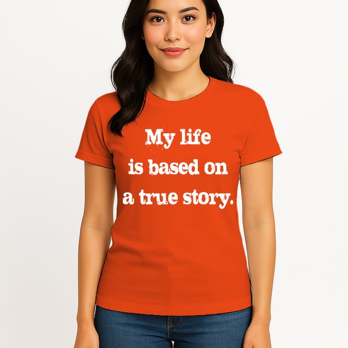 My Life Is Based On A True Story Womens T-Shirt