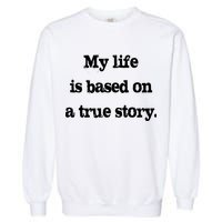 My Life Is Based On A True Story Garment-Dyed Sweatshirt