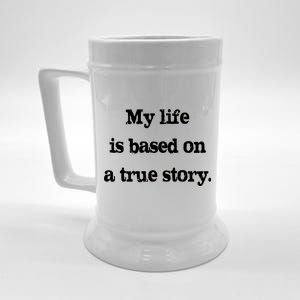 My Life Is Based On A True Story Beer Stein