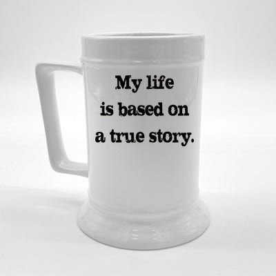 My Life Is Based On A True Story Beer Stein