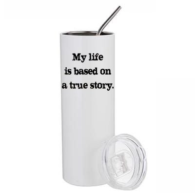 My Life Is Based On A True Story Stainless Steel Tumbler