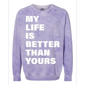 My Life Is Better Than Yours Colorblast Crewneck Sweatshirt