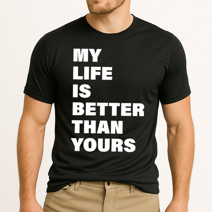 My Life Is Better Than Yours Performance Shirt