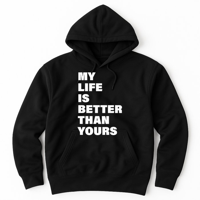 My Life Is Better Than Yours Hoodie