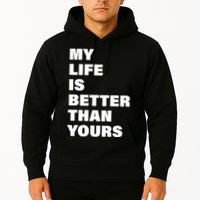 My Life Is Better Than Yours Hoodie