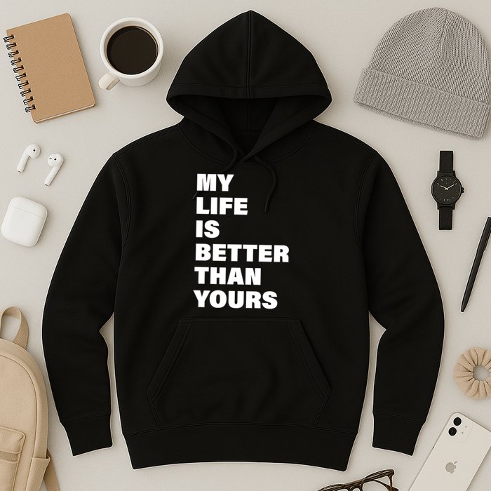 My Life Is Better Than Yours Hoodie