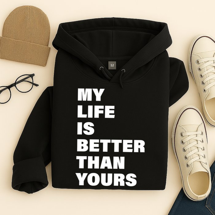 My Life Is Better Than Yours Hoodie